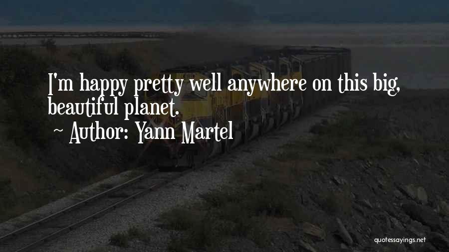 Yann Martel Quotes: I'm Happy Pretty Well Anywhere On This Big, Beautiful Planet.