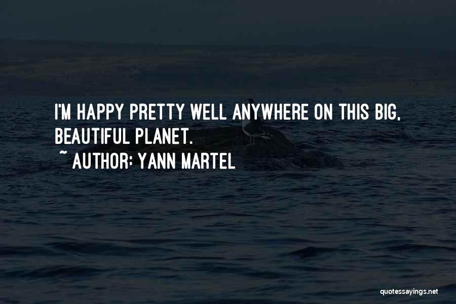 Yann Martel Quotes: I'm Happy Pretty Well Anywhere On This Big, Beautiful Planet.