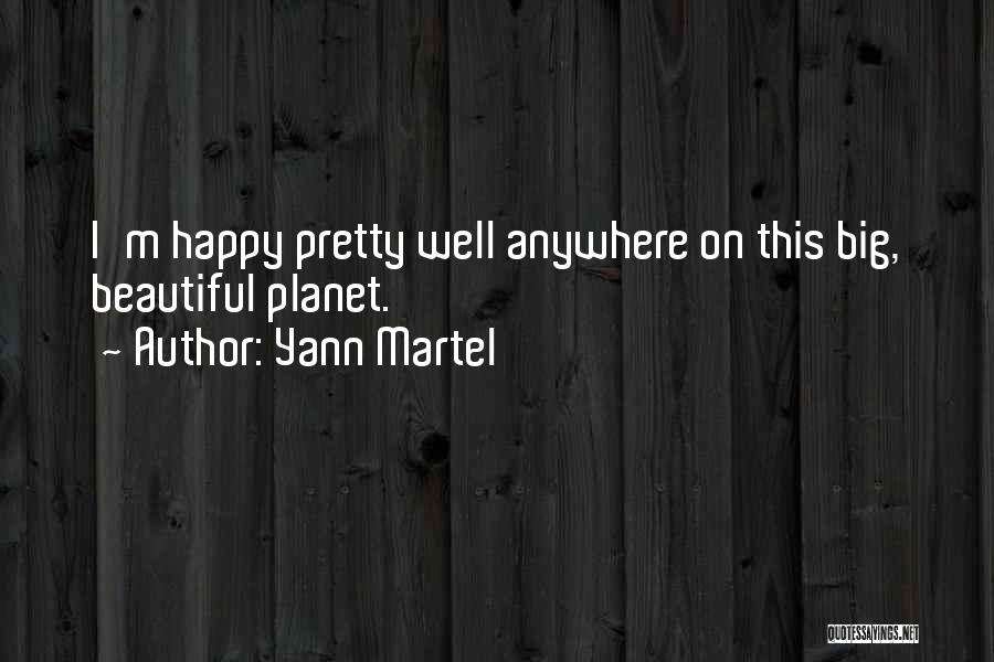 Yann Martel Quotes: I'm Happy Pretty Well Anywhere On This Big, Beautiful Planet.