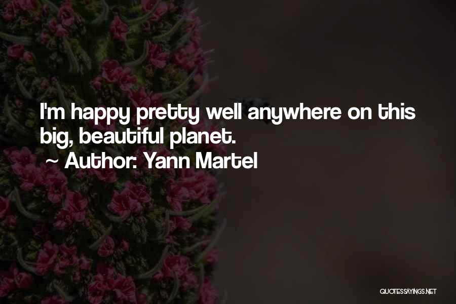 Yann Martel Quotes: I'm Happy Pretty Well Anywhere On This Big, Beautiful Planet.