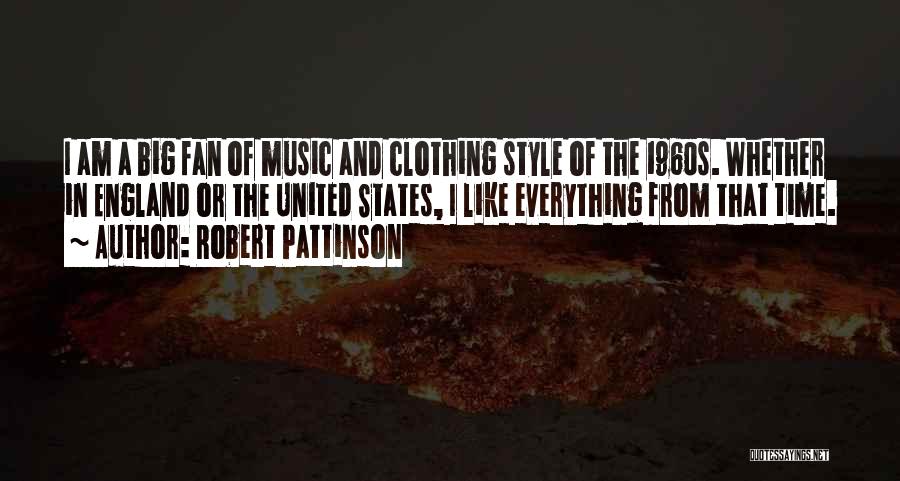 Robert Pattinson Quotes: I Am A Big Fan Of Music And Clothing Style Of The 1960s. Whether In England Or The United States,