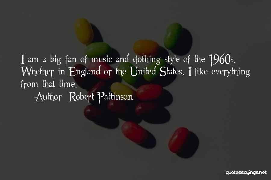 Robert Pattinson Quotes: I Am A Big Fan Of Music And Clothing Style Of The 1960s. Whether In England Or The United States,