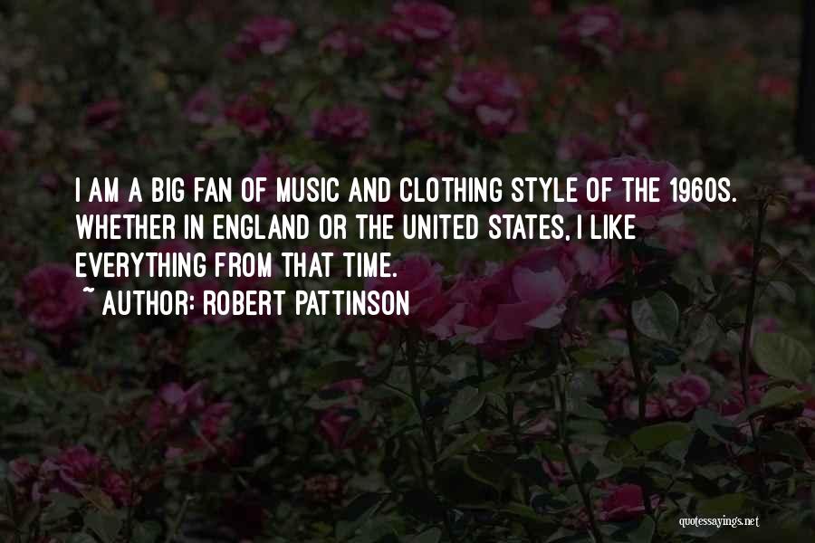 Robert Pattinson Quotes: I Am A Big Fan Of Music And Clothing Style Of The 1960s. Whether In England Or The United States,