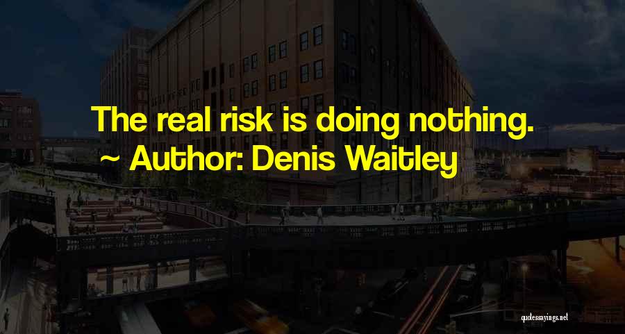 Denis Waitley Quotes: The Real Risk Is Doing Nothing.