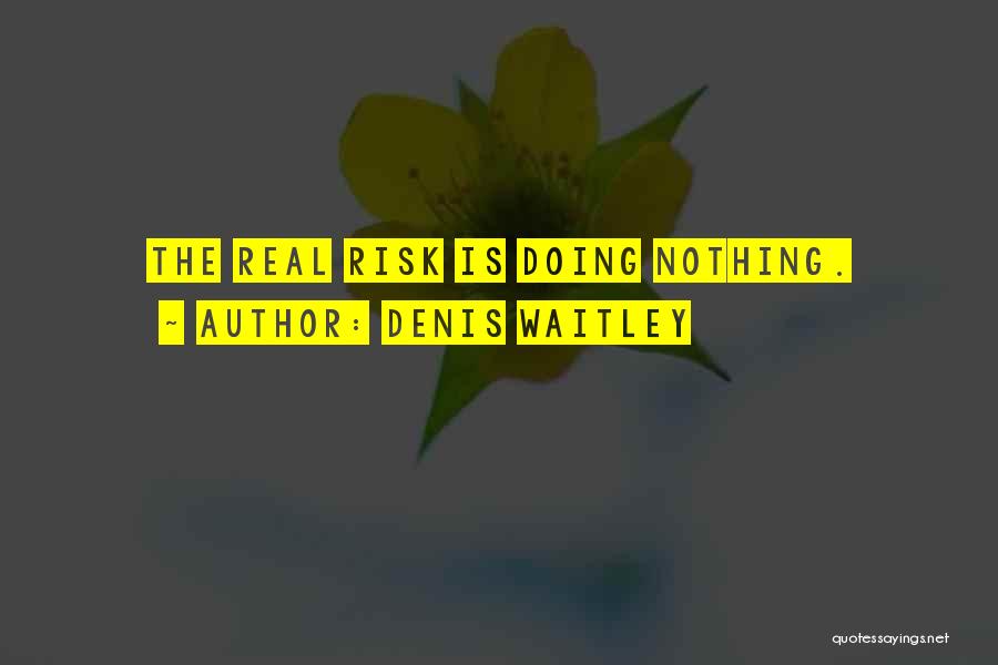 Denis Waitley Quotes: The Real Risk Is Doing Nothing.