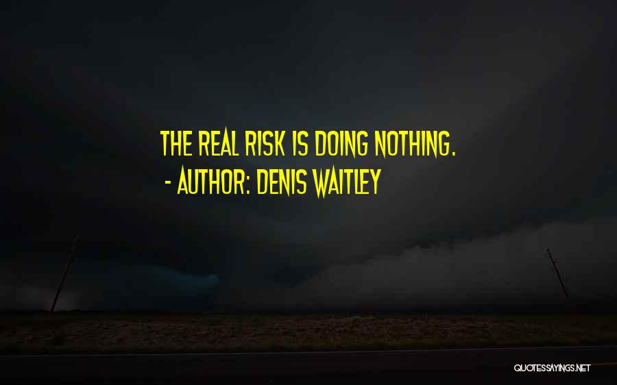 Denis Waitley Quotes: The Real Risk Is Doing Nothing.