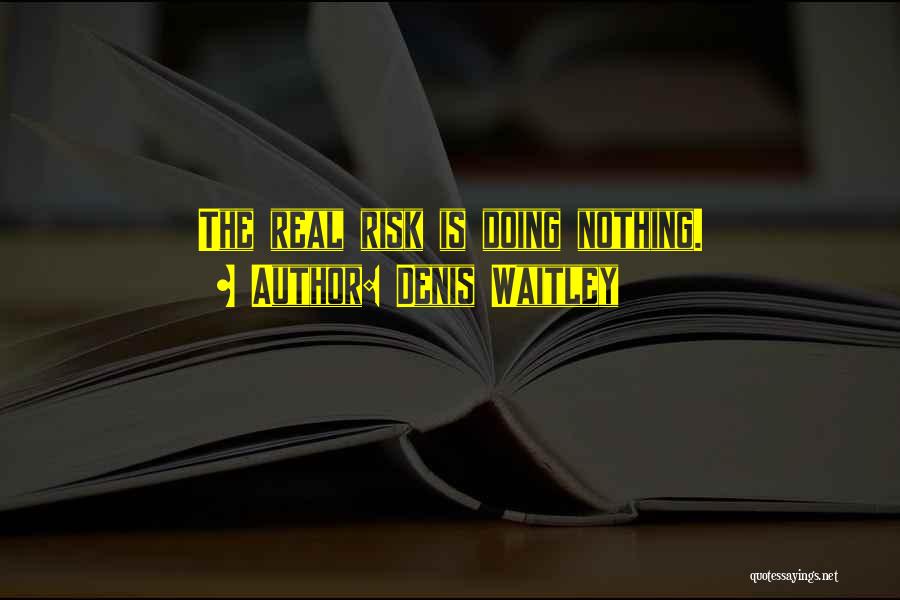 Denis Waitley Quotes: The Real Risk Is Doing Nothing.