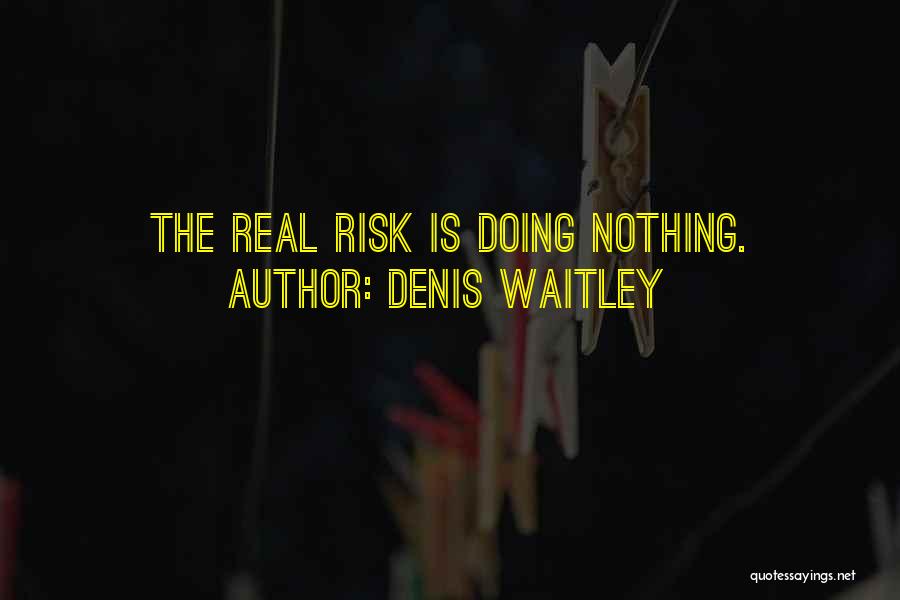 Denis Waitley Quotes: The Real Risk Is Doing Nothing.