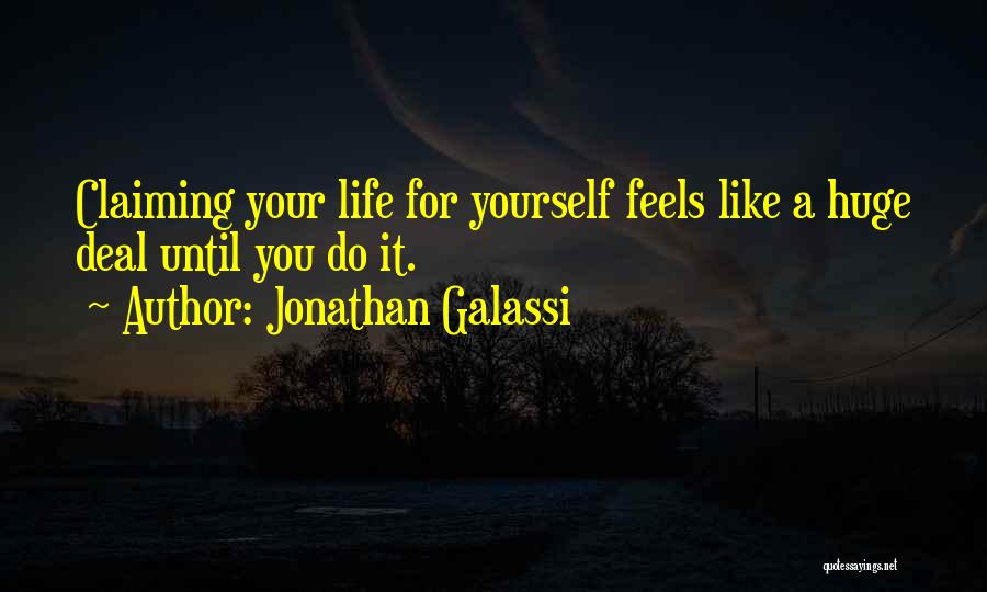 Jonathan Galassi Quotes: Claiming Your Life For Yourself Feels Like A Huge Deal Until You Do It.