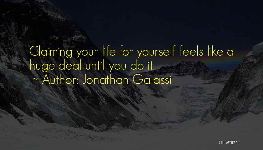 Jonathan Galassi Quotes: Claiming Your Life For Yourself Feels Like A Huge Deal Until You Do It.