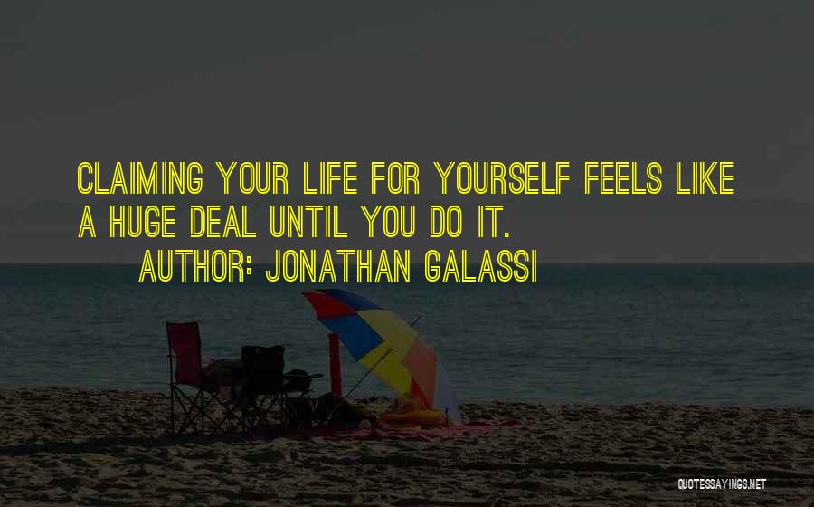 Jonathan Galassi Quotes: Claiming Your Life For Yourself Feels Like A Huge Deal Until You Do It.