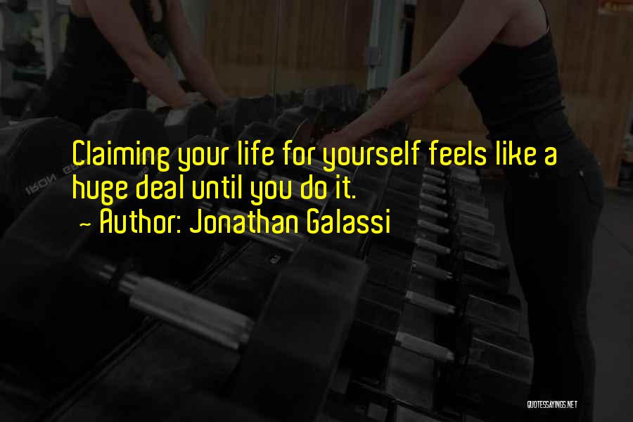 Jonathan Galassi Quotes: Claiming Your Life For Yourself Feels Like A Huge Deal Until You Do It.