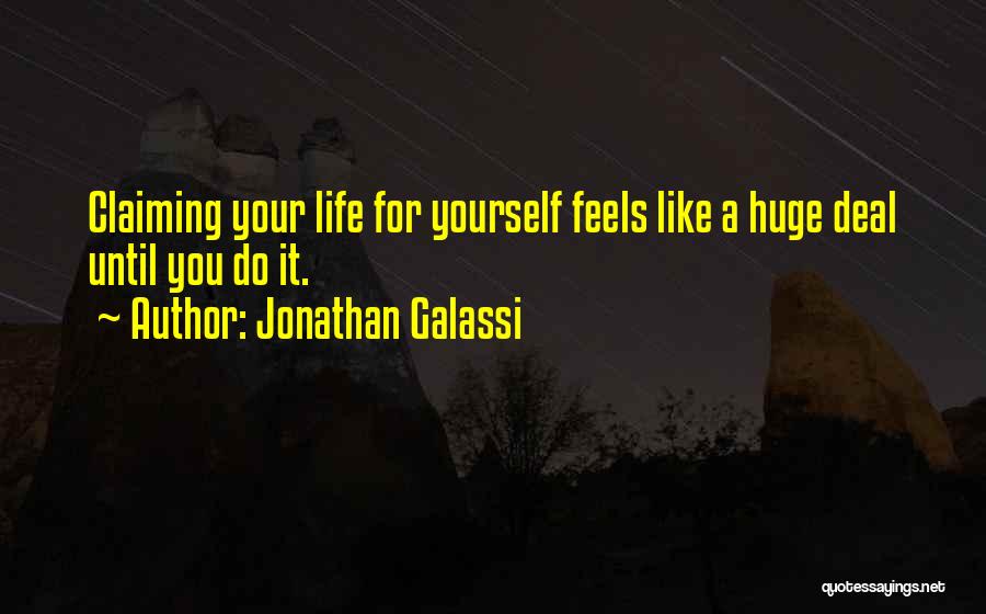 Jonathan Galassi Quotes: Claiming Your Life For Yourself Feels Like A Huge Deal Until You Do It.