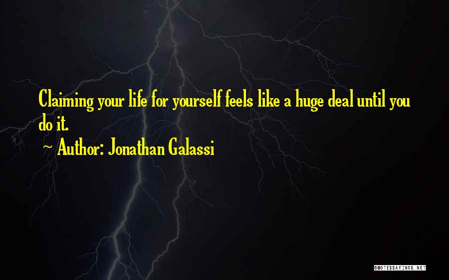 Jonathan Galassi Quotes: Claiming Your Life For Yourself Feels Like A Huge Deal Until You Do It.
