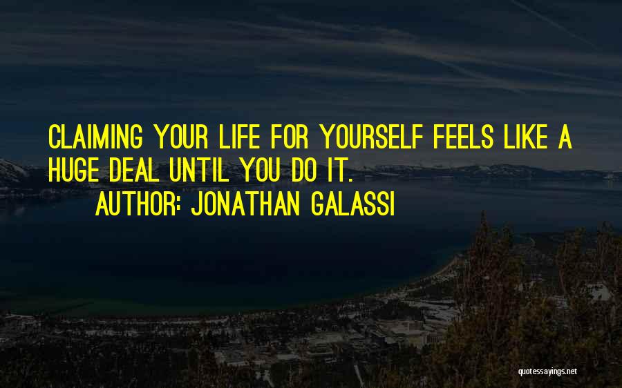 Jonathan Galassi Quotes: Claiming Your Life For Yourself Feels Like A Huge Deal Until You Do It.