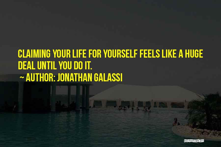 Jonathan Galassi Quotes: Claiming Your Life For Yourself Feels Like A Huge Deal Until You Do It.