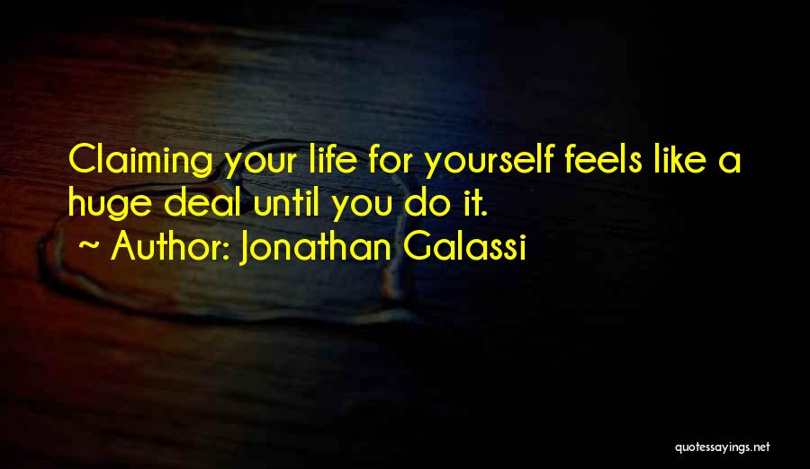 Jonathan Galassi Quotes: Claiming Your Life For Yourself Feels Like A Huge Deal Until You Do It.