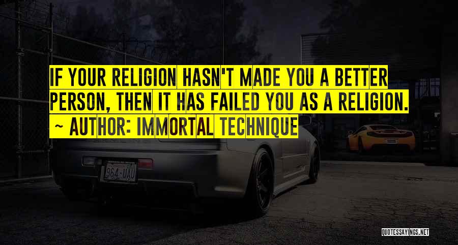 Immortal Technique Quotes: If Your Religion Hasn't Made You A Better Person, Then It Has Failed You As A Religion.