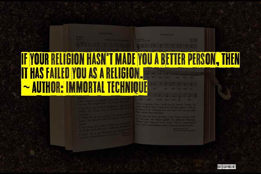 Immortal Technique Quotes: If Your Religion Hasn't Made You A Better Person, Then It Has Failed You As A Religion.