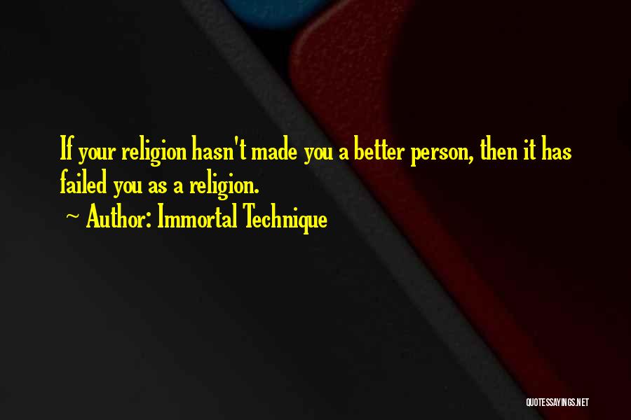Immortal Technique Quotes: If Your Religion Hasn't Made You A Better Person, Then It Has Failed You As A Religion.