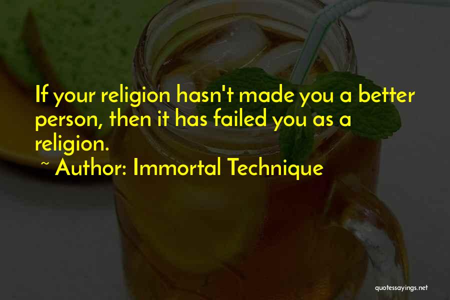 Immortal Technique Quotes: If Your Religion Hasn't Made You A Better Person, Then It Has Failed You As A Religion.