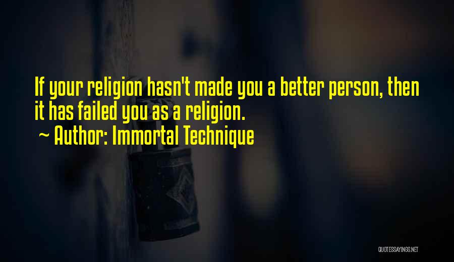 Immortal Technique Quotes: If Your Religion Hasn't Made You A Better Person, Then It Has Failed You As A Religion.