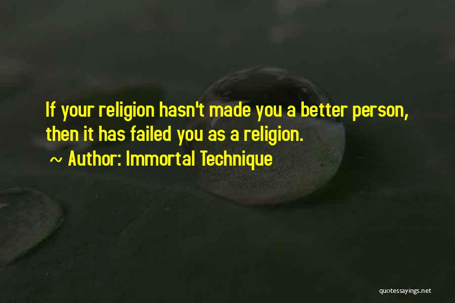 Immortal Technique Quotes: If Your Religion Hasn't Made You A Better Person, Then It Has Failed You As A Religion.