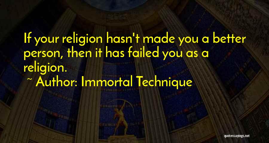 Immortal Technique Quotes: If Your Religion Hasn't Made You A Better Person, Then It Has Failed You As A Religion.