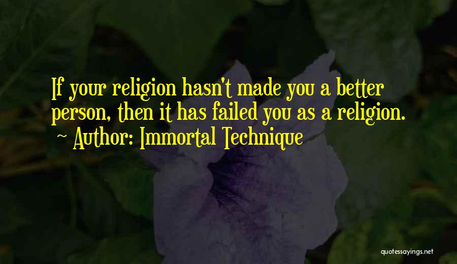 Immortal Technique Quotes: If Your Religion Hasn't Made You A Better Person, Then It Has Failed You As A Religion.