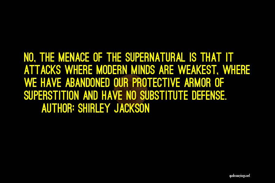 Shirley Jackson Quotes: No, The Menace Of The Supernatural Is That It Attacks Where Modern Minds Are Weakest, Where We Have Abandoned Our