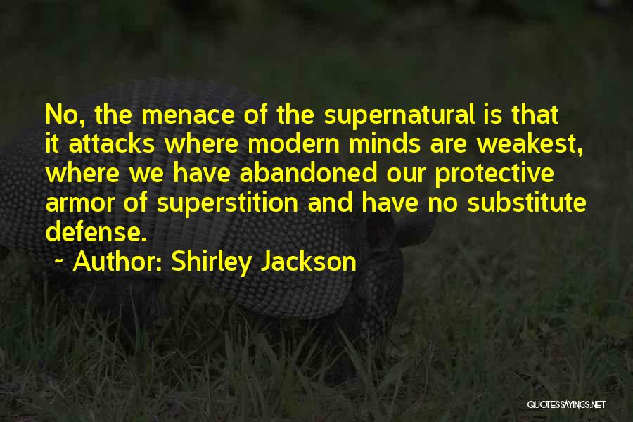 Shirley Jackson Quotes: No, The Menace Of The Supernatural Is That It Attacks Where Modern Minds Are Weakest, Where We Have Abandoned Our