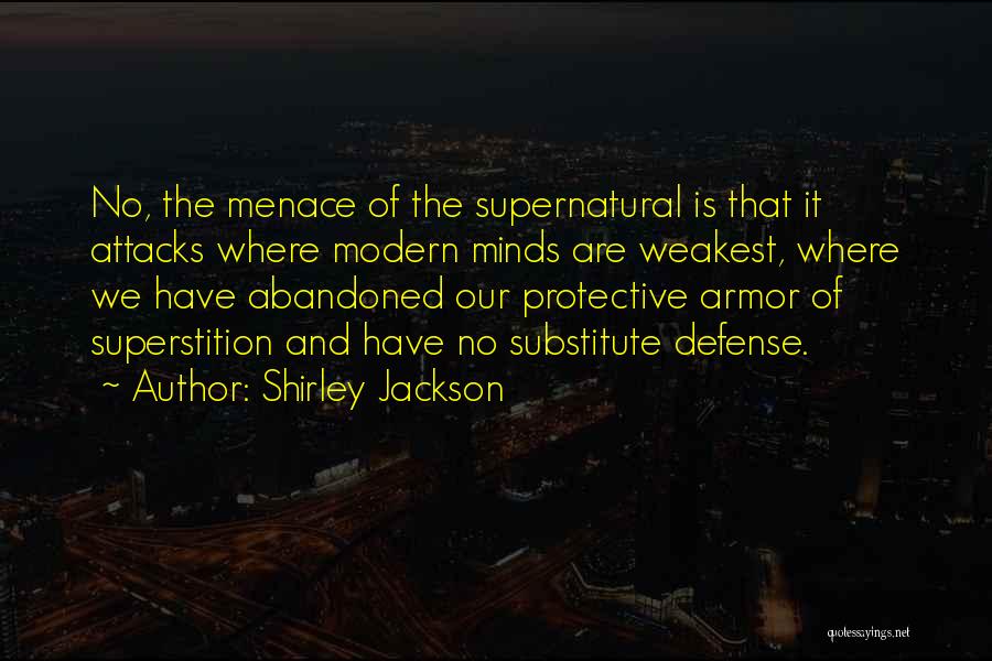 Shirley Jackson Quotes: No, The Menace Of The Supernatural Is That It Attacks Where Modern Minds Are Weakest, Where We Have Abandoned Our