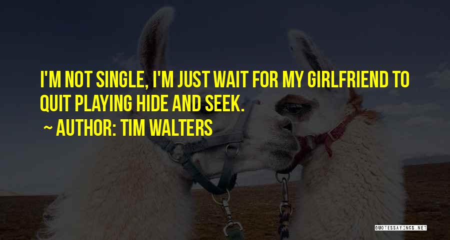 Tim Walters Quotes: I'm Not Single, I'm Just Wait For My Girlfriend To Quit Playing Hide And Seek.