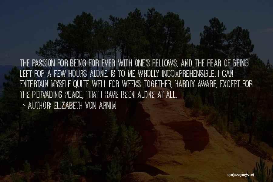 Elizabeth Von Arnim Quotes: The Passion For Being For Ever With One's Fellows, And The Fear Of Being Left For A Few Hours Alone,