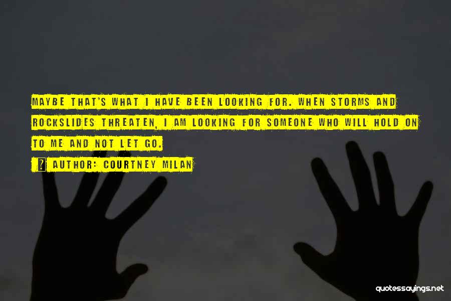 Courtney Milan Quotes: Maybe That's What I Have Been Looking For. When Storms And Rockslides Threaten, I Am Looking For Someone Who Will