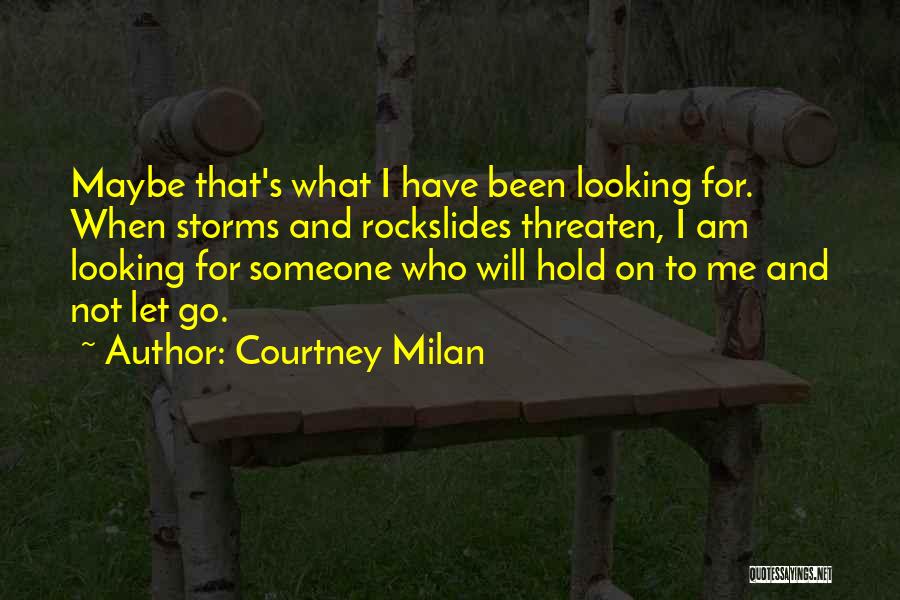 Courtney Milan Quotes: Maybe That's What I Have Been Looking For. When Storms And Rockslides Threaten, I Am Looking For Someone Who Will