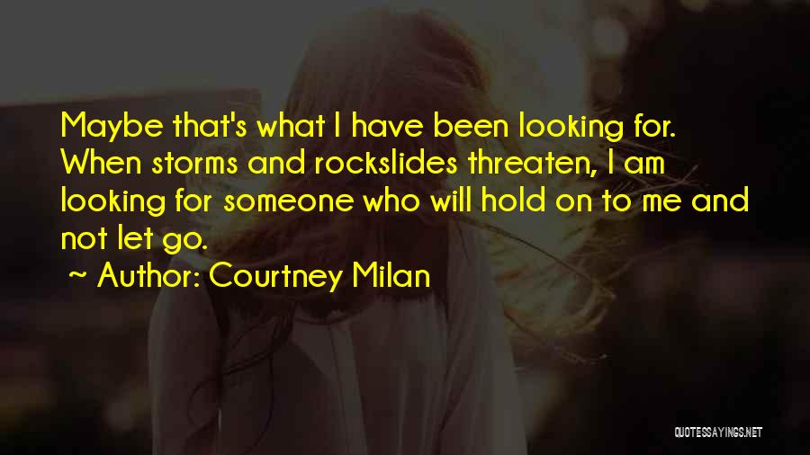 Courtney Milan Quotes: Maybe That's What I Have Been Looking For. When Storms And Rockslides Threaten, I Am Looking For Someone Who Will