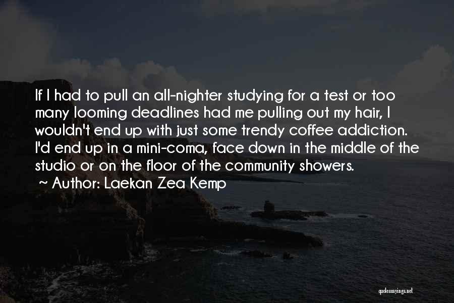 Laekan Zea Kemp Quotes: If I Had To Pull An All-nighter Studying For A Test Or Too Many Looming Deadlines Had Me Pulling Out