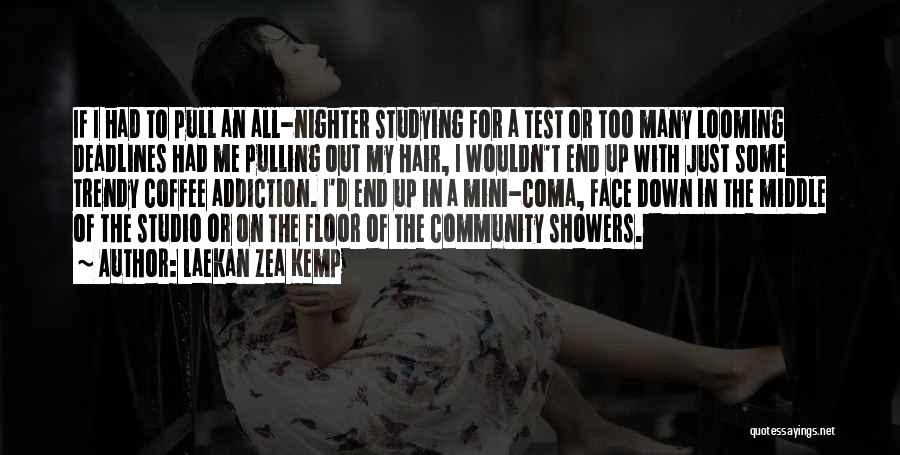 Laekan Zea Kemp Quotes: If I Had To Pull An All-nighter Studying For A Test Or Too Many Looming Deadlines Had Me Pulling Out