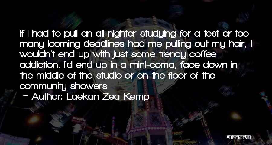 Laekan Zea Kemp Quotes: If I Had To Pull An All-nighter Studying For A Test Or Too Many Looming Deadlines Had Me Pulling Out