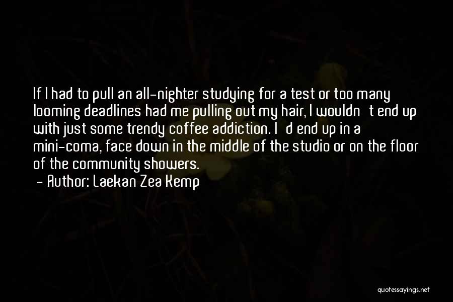 Laekan Zea Kemp Quotes: If I Had To Pull An All-nighter Studying For A Test Or Too Many Looming Deadlines Had Me Pulling Out