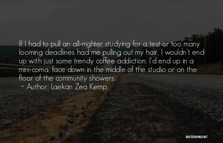 Laekan Zea Kemp Quotes: If I Had To Pull An All-nighter Studying For A Test Or Too Many Looming Deadlines Had Me Pulling Out