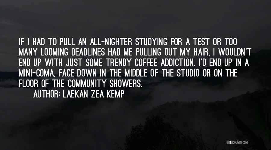 Laekan Zea Kemp Quotes: If I Had To Pull An All-nighter Studying For A Test Or Too Many Looming Deadlines Had Me Pulling Out