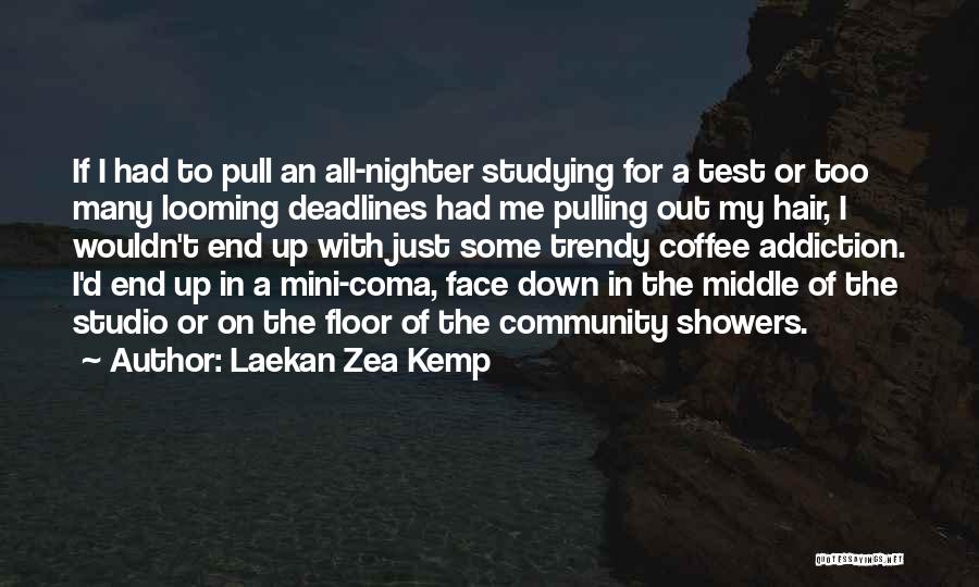 Laekan Zea Kemp Quotes: If I Had To Pull An All-nighter Studying For A Test Or Too Many Looming Deadlines Had Me Pulling Out