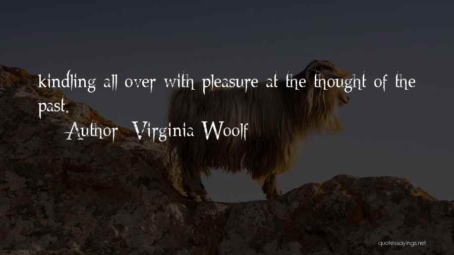 Virginia Woolf Quotes: Kindling All Over With Pleasure At The Thought Of The Past.