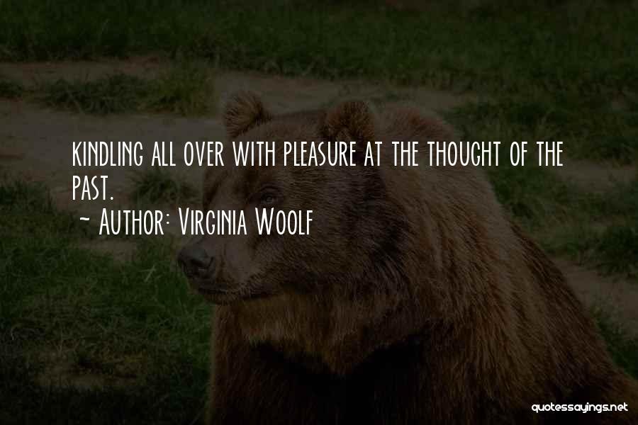 Virginia Woolf Quotes: Kindling All Over With Pleasure At The Thought Of The Past.
