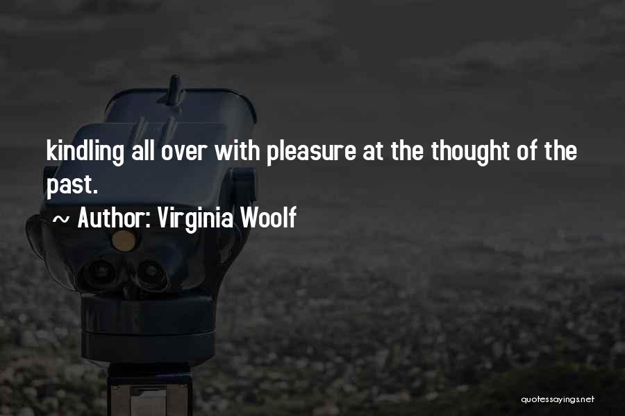 Virginia Woolf Quotes: Kindling All Over With Pleasure At The Thought Of The Past.