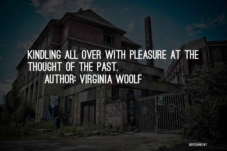 Virginia Woolf Quotes: Kindling All Over With Pleasure At The Thought Of The Past.