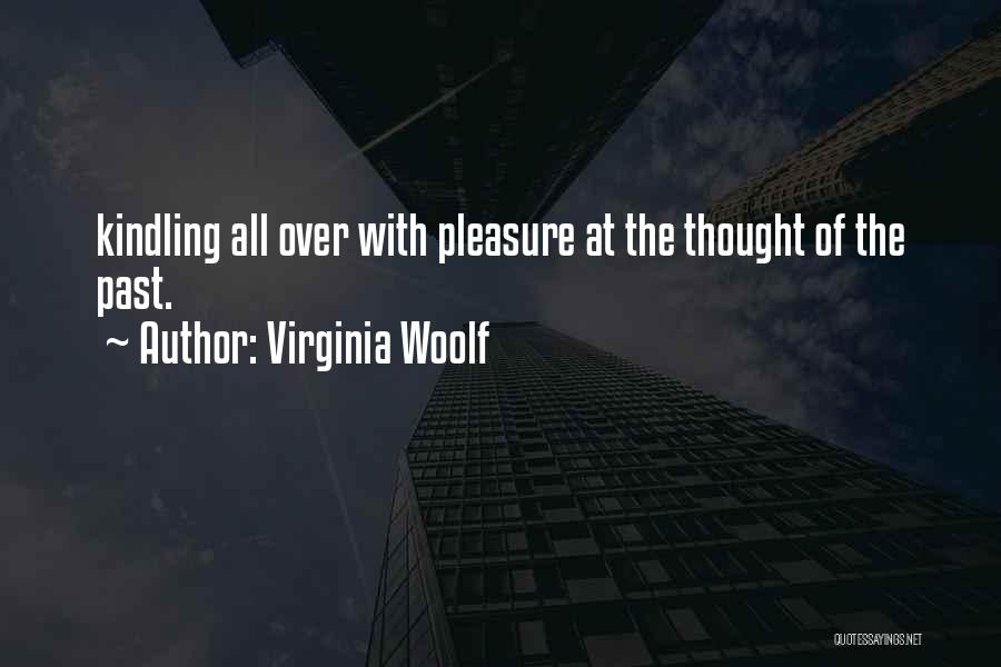Virginia Woolf Quotes: Kindling All Over With Pleasure At The Thought Of The Past.