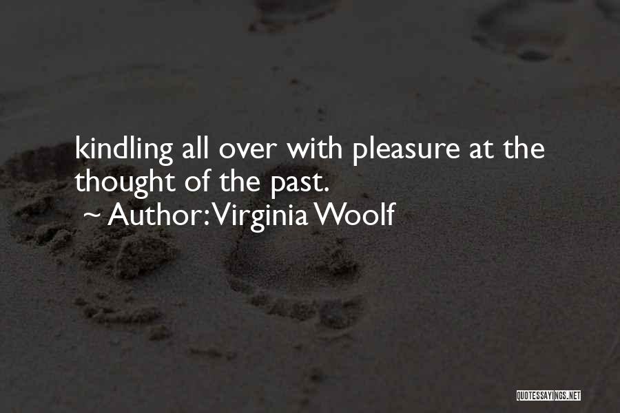Virginia Woolf Quotes: Kindling All Over With Pleasure At The Thought Of The Past.